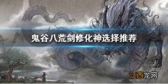 鬼谷八荒剑修化神选什么 鬼谷八荒剑修化神选什么天赋