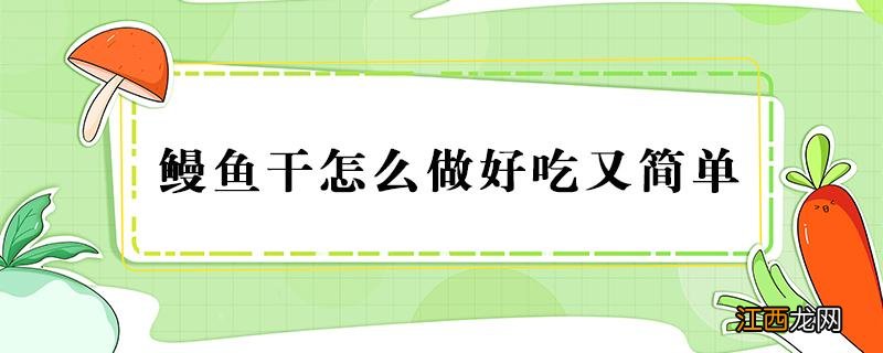 鳗鱼干正宗的做法窍门 鳗鱼干怎么做好吃又简单