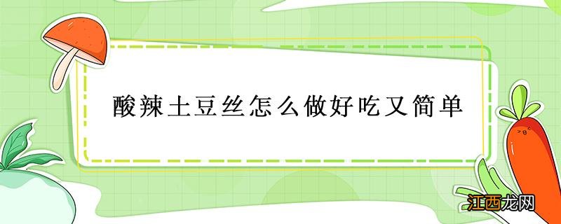 酸辣土豆丝怎么做好吃又简单 酸辣土豆丝怎么做好吃又简单视频