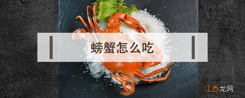 螃蟹怎么吃 螃蟹怎么吃东西