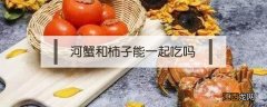 河蟹和柿子能一起吃吗 河蟹和柿子可以一起吃不?