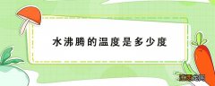 水沸腾的温度是多少度冰结冰的温度是多少度 水沸腾的温度是多少度