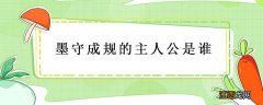 墨守成规的主人公是谁 百度知道 墨守成规的主人公是谁