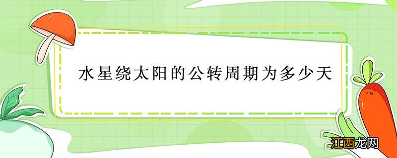 水星绕太阳的公转周期为多少天 水星绕地球公转周期为多少天