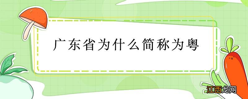 广东省为什么简称为粤 粤是广东省的简称吗