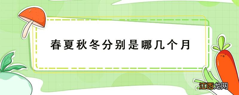 春夏秋冬分别是哪几个月 春夏秋冬分别是哪几个月英文