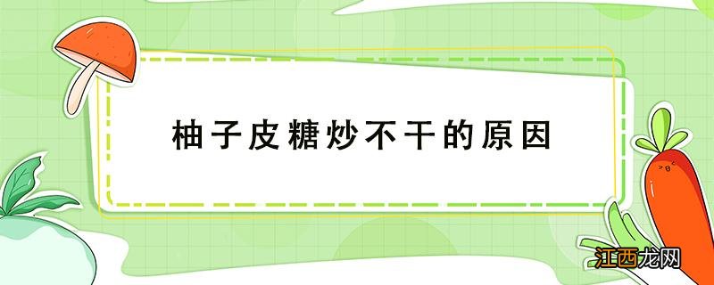 柚皮糖炒不出糖霜 柚子皮糖炒不干的原因