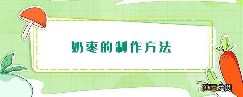 奶枣的制作方法无黄油 奶枣的制作方法