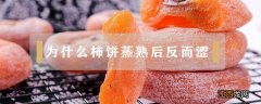 为什么柿饼蒸熟后反而涩 为什么柿饼蒸后会涩