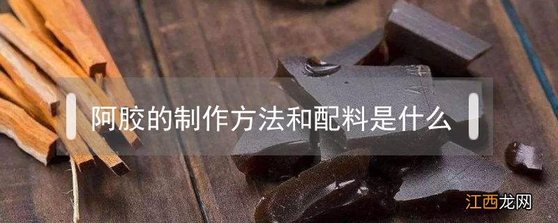 阿胶的制作方法与配料 阿胶的制作方法和配料是什么