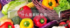 什么是有机食品,绿色食品,无公害食品 什么是有机食品