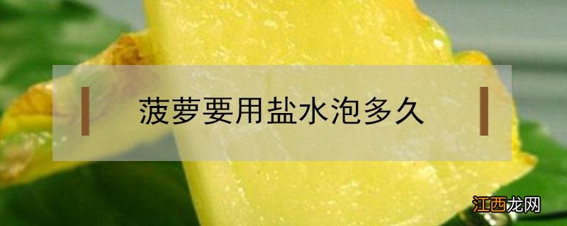 为什么菠萝要用盐水泡多久 菠萝要用盐水泡多久