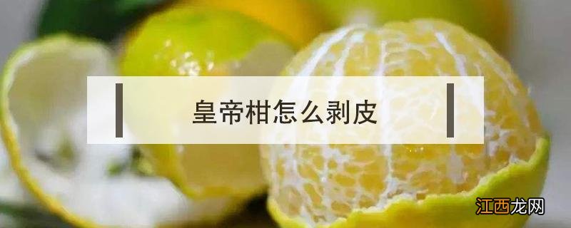 皇帝柑怎么剥皮