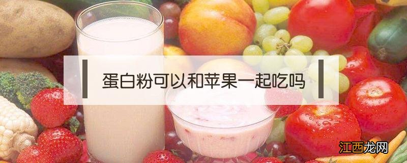 蛋白质粉可以和苹果一起吃吗 蛋白粉可以和苹果一起吃吗