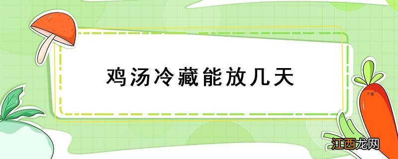 鸡汤冷藏能放几天 鸡汤保鲜能放几天