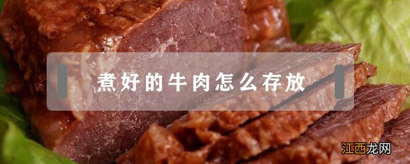 煮好的牛肉怎么存放 煮好的牛肉怎么存放不干