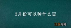 3月份可以种什么豆类 3月份可以种什么豆