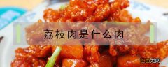 荔枝肉是什么肉做的 荔枝肉是什么肉