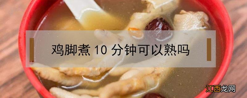 鸡脚煮10分钟可以熟吗 鸡脚煮好久可以煮熟