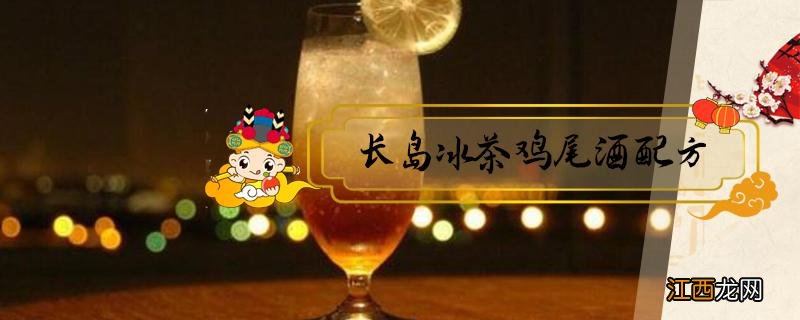 长岛冰茶鸡尾酒配方 长岛冰茶鸡尾酒配方做法窍门