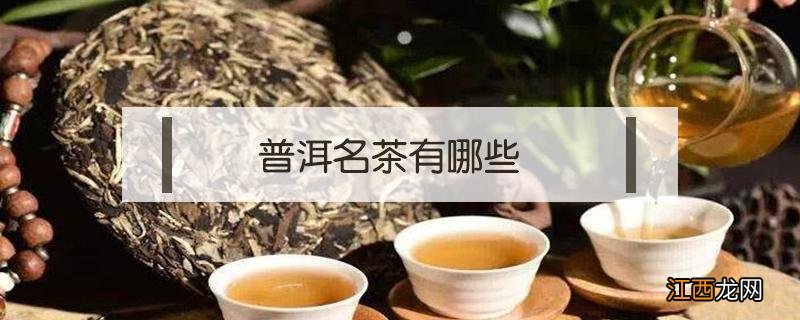 普洱名茶有哪些品牌 普洱名茶有哪些