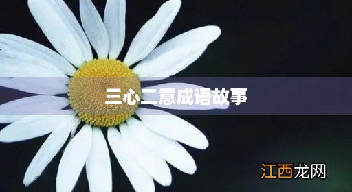 三心二意成语故事50字 三心二意成语故事