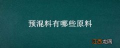 预混料有哪些原料特点 预混料有哪些原料