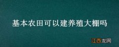 基本农田可以建养殖大棚吗 在基本农田建设养殖大棚可以吗