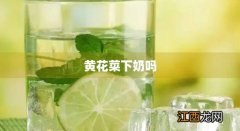 干黄花菜下奶吗 黄花菜下奶吗