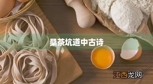 桑茶坑道中古诗朗诵视频 桑茶坑道中古诗