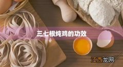 三七根炖鸡的功效小孩可以吃吗 三七根炖鸡的功效