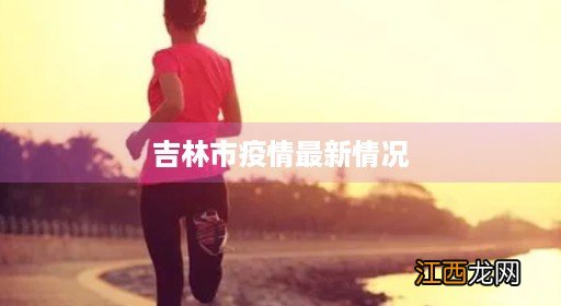 吉林市疫情最新情况封城了吗 吉林市疫情最新情况
