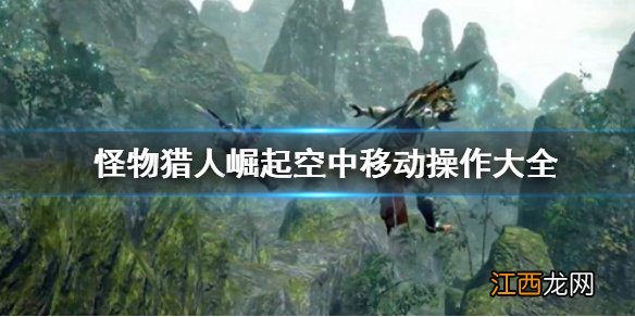 怪物猎人崛起空中移动怎么操作 怪猎崛起如何在空中翻滚