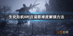 生化危机8村庄诡影怎么解锁 生化危机8村庄诡影难度攻略