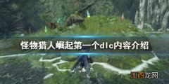 怪物猎人崛起第一个dlc有什么 怪物猎人崛起 dlc1