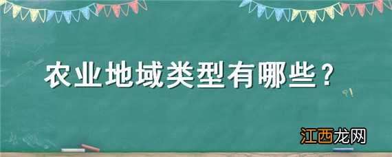 农业地域类型有哪些 农业地域类型有哪些、主要分布区在哪里?