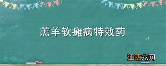 羔羊软瘫病特效药多少钱 羔羊软瘫病特效药