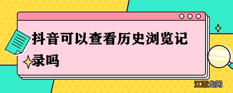 抖音可以查看历史浏览记录吗 抖音能不能看历史浏览记录