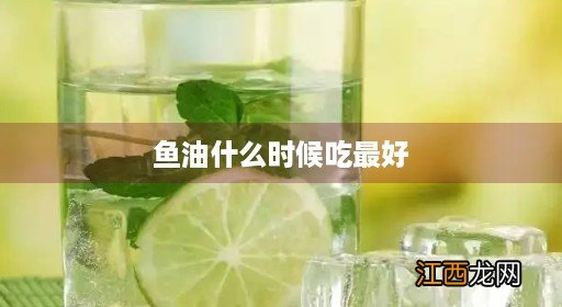 维生素和鱼油什么时候吃最好 鱼油什么时候吃最好