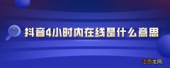 抖音4小时内在线是什么意思 抖音上显示四小时内在线是什么意思