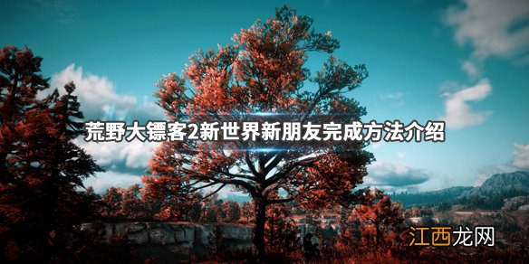 荒野大镖客2新世界新朋友任务流程怎么做 荒野大镖客2新世界新朋友任务流程