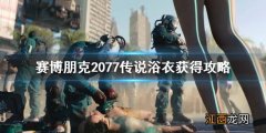 赛博朋克2077特殊衣服怎么获得 赛博朋克2077传说浴衣怎么获得