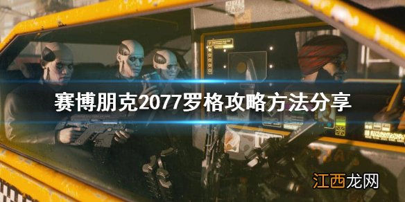 赛博朋克2077罗格攻略不了 赛博朋克2077罗格怎么攻略