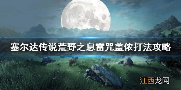 荒野之息雷咒盖侬怎么打 塞尔达荒野之息雷咒怎么过