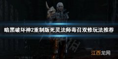 暗黑2重制版 死灵法师攻略 暗黑破坏神2重制版死灵法师怎么玩