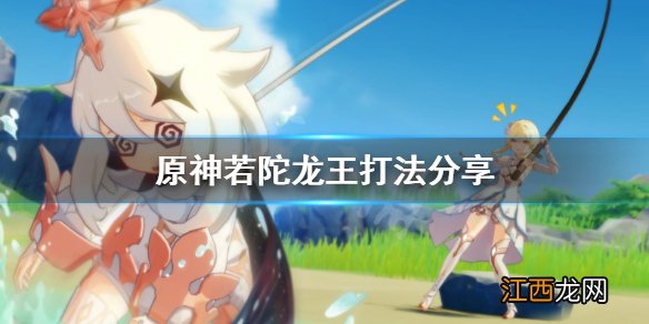 原神若陀龙王怎么杀 原神 若陀龙王怎么打