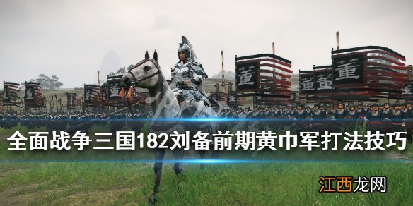 全面战争三国182刘备前期黄巾军打法技巧 黄巾军怎么打_网