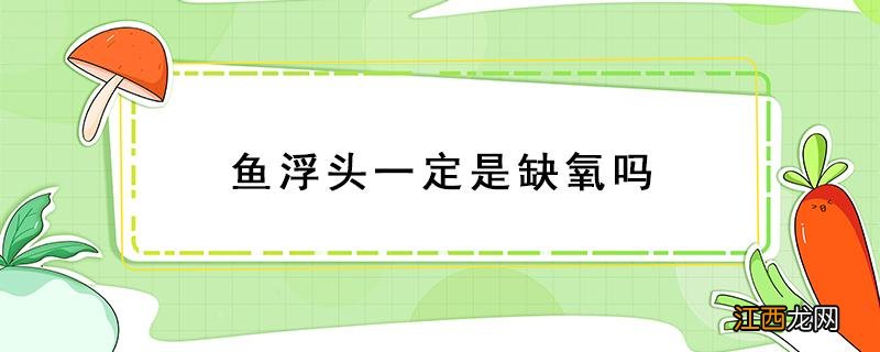 鱼浮头一定是缺氧吗 观赏鱼浮头一定是缺氧吗
