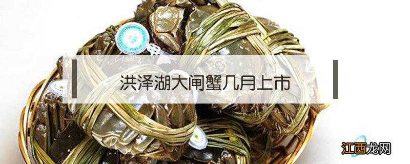 洪泽湖大闸蟹几月上市 洪泽湖大闸蟹什么时间最好