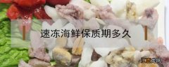 冻货海鲜能保质多久 速冻海鲜保质期多久